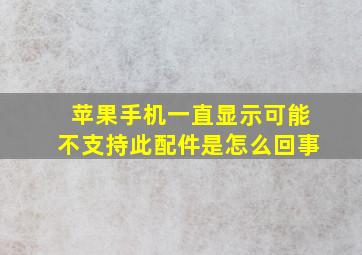 苹果手机一直显示可能不支持此配件是怎么回事