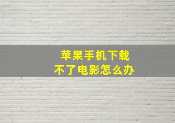 苹果手机下载不了电影怎么办