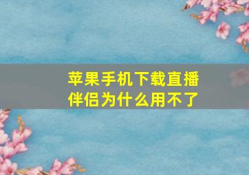 苹果手机下载直播伴侣为什么用不了