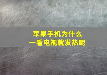 苹果手机为什么一看电视就发热呢