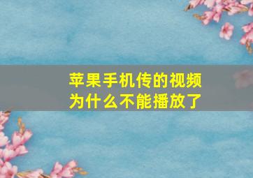 苹果手机传的视频为什么不能播放了