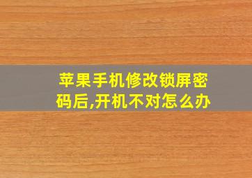 苹果手机修改锁屏密码后,开机不对怎么办