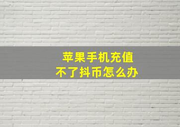 苹果手机充值不了抖币怎么办