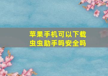 苹果手机可以下载虫虫助手吗安全吗