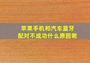 苹果手机和汽车蓝牙配对不成功什么原因呢