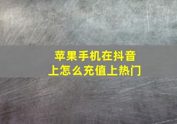 苹果手机在抖音上怎么充值上热门