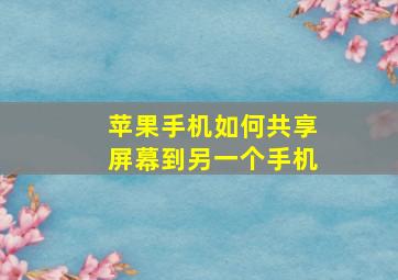 苹果手机如何共享屏幕到另一个手机