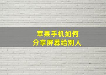 苹果手机如何分享屏幕给别人