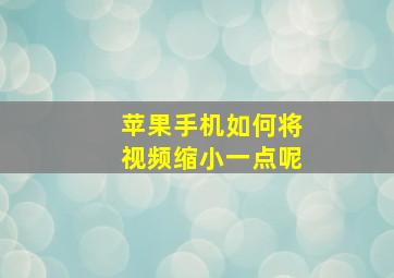 苹果手机如何将视频缩小一点呢