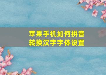 苹果手机如何拼音转换汉字字体设置