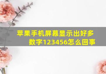 苹果手机屏幕显示出好多数字123456怎么回事