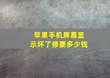 苹果手机屏幕显示坏了修要多少钱