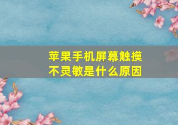 苹果手机屏幕触摸不灵敏是什么原因