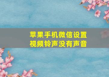 苹果手机微信设置视频铃声没有声音