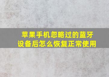 苹果手机忽略过的蓝牙设备后怎么恢复正常使用