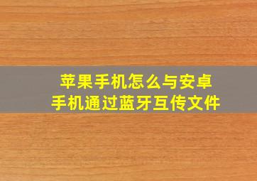 苹果手机怎么与安卓手机通过蓝牙互传文件