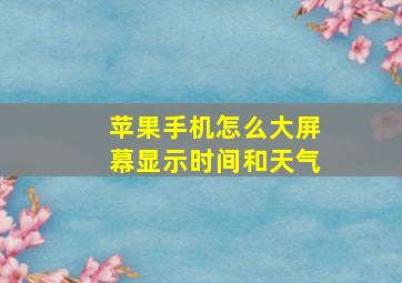 苹果手机怎么大屏幕显示时间和天气