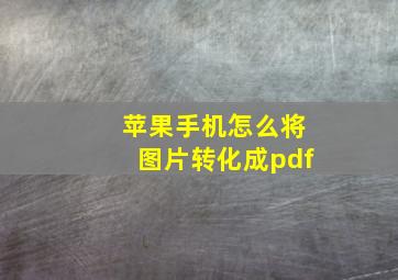 苹果手机怎么将图片转化成pdf