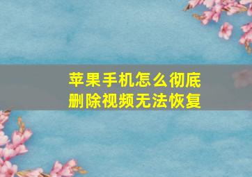 苹果手机怎么彻底删除视频无法恢复