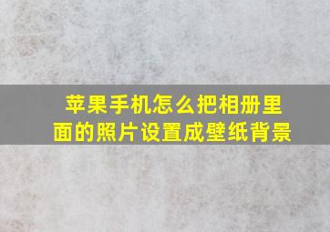 苹果手机怎么把相册里面的照片设置成壁纸背景