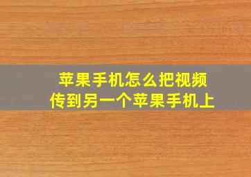 苹果手机怎么把视频传到另一个苹果手机上