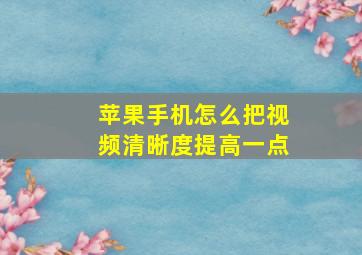 苹果手机怎么把视频清晰度提高一点