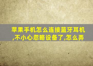 苹果手机怎么连接蓝牙耳机,不小心忽略设备了,怎么弄