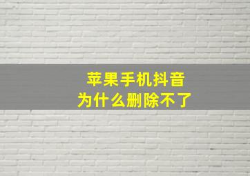 苹果手机抖音为什么删除不了