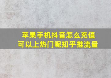 苹果手机抖音怎么充值可以上热门呢知乎推流量