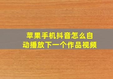 苹果手机抖音怎么自动播放下一个作品视频