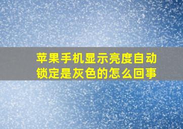 苹果手机显示亮度自动锁定是灰色的怎么回事