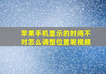 苹果手机显示的时间不对怎么调整位置呢视频