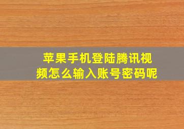 苹果手机登陆腾讯视频怎么输入账号密码呢