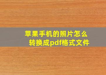 苹果手机的照片怎么转换成pdf格式文件