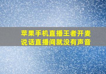 苹果手机直播王者开麦说话直播间就没有声音