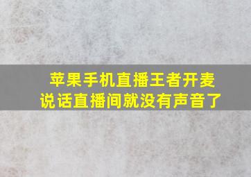 苹果手机直播王者开麦说话直播间就没有声音了