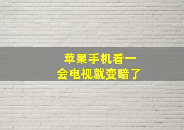 苹果手机看一会电视就变暗了