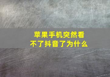 苹果手机突然看不了抖音了为什么