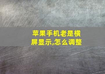 苹果手机老是横屏显示,怎么调整