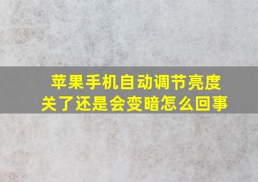 苹果手机自动调节亮度关了还是会变暗怎么回事