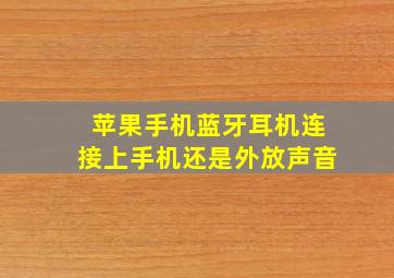 苹果手机蓝牙耳机连接上手机还是外放声音