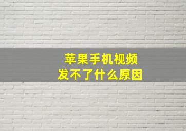 苹果手机视频发不了什么原因