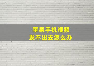 苹果手机视频发不出去怎么办