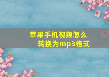 苹果手机视频怎么转换为mp3格式