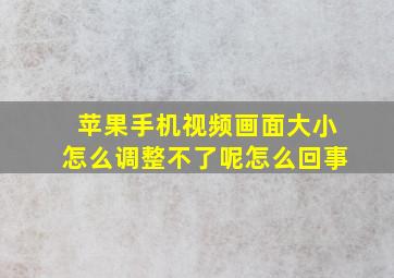 苹果手机视频画面大小怎么调整不了呢怎么回事