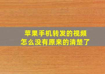 苹果手机转发的视频怎么没有原来的清楚了