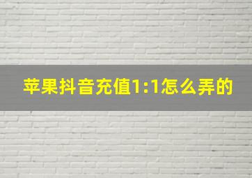 苹果抖音充值1:1怎么弄的