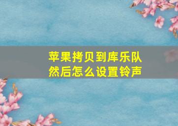 苹果拷贝到库乐队然后怎么设置铃声