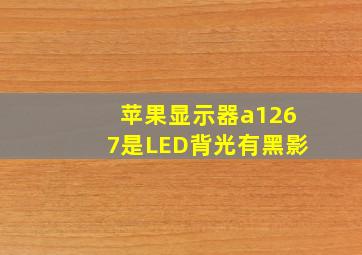 苹果显示器a1267是LED背光有黑影