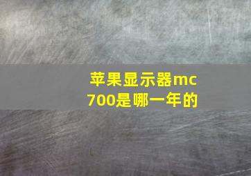 苹果显示器mc700是哪一年的